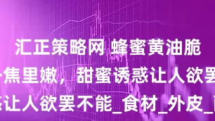 汇正策略网 蜂蜜黄油脆皮鸡翅：外焦里嫩，甜蜜诱惑让人欲罢不能_食材_外皮_配方